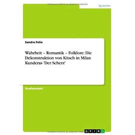 Wahrheit ¿ Romantik ¿ Folklore: Die Dekonstruktion von Kitsch in Milan Kunderas 'Der Scherz' - Sandra Folie