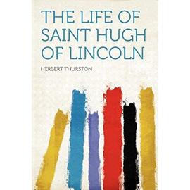 The Life of Saint Hugh of Lincoln - Herbert Thurston