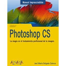 Photoshop CS: La magia en el tratamiento profesional de la imagen (Manuales Imprescindibles / Indispensable Manual) - Jose Maria Delgado