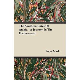 The Southern Gates Of Arabia - A Journey In The Hadbramaut - Freya Stark