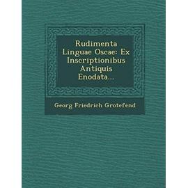 Rudimenta Linguae Oscae: Ex Inscriptionibus Antiquis Enodata... - Georg Friedrich Grotefend