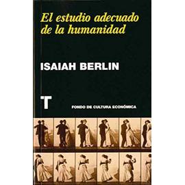 El estudio adecuado de la humanidad : antología de ensayos - Isaiah Berlin