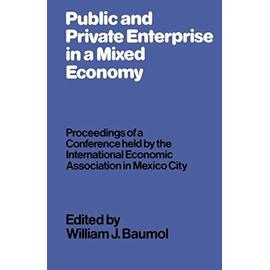 Public and Private Enterprise in a Mixed Economy: Proceedings of a Conference Held by the International Economic Association in Mexico City - William J. Baumol