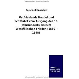 Ostfrieslands Handel und Schiffahrt vom Ausgang des 16. Jahrhunderts bis zum Westfälischen Frieden (1580 - 1648) - Bernhard Hagedorn