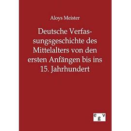 Deutsche Verfassungsgeschichte des Mittelalters von den ersten Anfängen bis ins 15. Jahrhundert - Aloys Meister