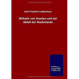 Wilhelm von Oranien und der Abfall der Niederlande - Karl Friedrich Ledderhose