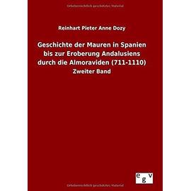 Geschichte der Mauren in Spanien bis zur Eroberung Andalusiens durch die Almoraviden (711-1110) - Reinhart Pieter Anne Dozy