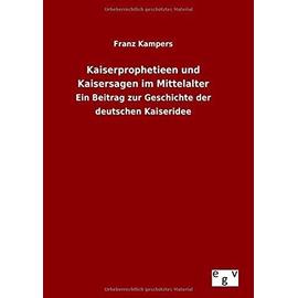 Kaiserprophetieen und Kaisersagen im Mittelalter - Franz Kampers