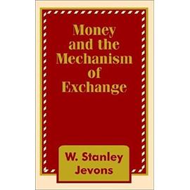 Money and the Mechanism of Exchange - W. Stanley Jevons