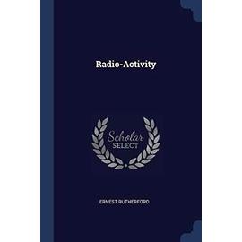 Radio-Activity - Ernest Rutherford