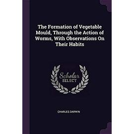 The Formation of Vegetable Mould, Through the Action of Worms, With Observations On Their Habits - Darwin Charles