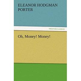Oh, Money! Money! - Eleanor H. (Eleanor Hodgman) Porter