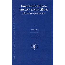 L'Université de Caen Aux Xve Et Xvie Siècles.: Identité Et Représentation. - Lyse Roy