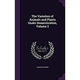 The Variation of Animals and Plants Under Domestication; Volume 2 - Charles Darwin