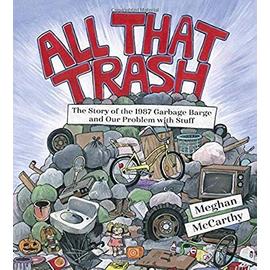 All That Trash: The Story of the 1987 Garbage Barge and Our Problem with Stuff - Meghan Mccarthy