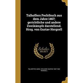 Talhoffers Fechtbuch Aus Dem Jahre 1467; Gerichtliche Und Andere Zweikampfe Darstellend. Hrsg. Von Gustav Hergsell - Unknown