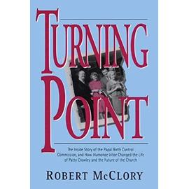 Turning Point: The Inside Story of the Papal Birth Control Commission and How Humanae Vitae Changed the Life of Patty Crowley and the - Robert Mcclory