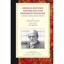 German Refugee Historians and Friedrich Meinecke: Letters and Documents, 1910-1977 - Gerhard A. Ritter