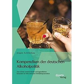 Kompendium der deutschen Alkoholpolitik: Zum Schutz unserer Kinder und Jugendlichen brauchen wir eine wirksame Verhältnisprävention - Jürgen Schlieckau