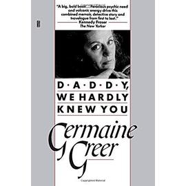 Daddy, We Hardly Knew You - Germaine Greer
