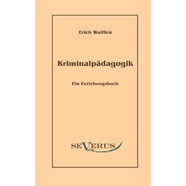 Kriminalpädagogik: Ein Erziehungsbuch - Erich Wulffen