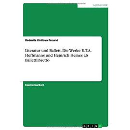 Literatur und Ballett. Die Werke E.T.A. Hoffmanns und Heinrich Heines als Ballettlibretto - Radmila Kirilova Freund