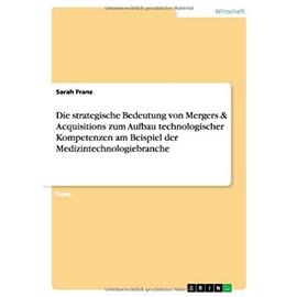 Die strategische Bedeutung von Mergers & Acquisitions zum Aufbau technologischer  Kompetenzen am Beispiel der Medizintechnologiebranche - Sarah Franz