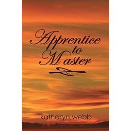 Apprentice to Master - Webb Katheryn Webb