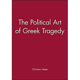 The Political Art of Greek Tragedy - Christian Meier