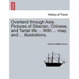 Overland Through Asia. Pictures of Siberian, Chinese, and Tartar Life ... with ... Map, and ... Illustrations. - Knox, Thomas Wallace