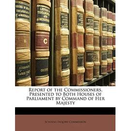 Report of the Commissioners, Presented to Both Houses of Parliament by Command of Her Majesty - Unknown
