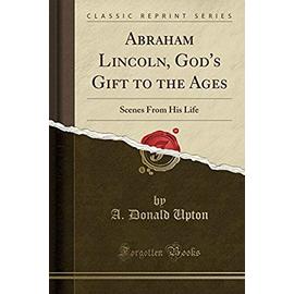 Upton, A: Abraham Lincoln, God's Gift to the Ages