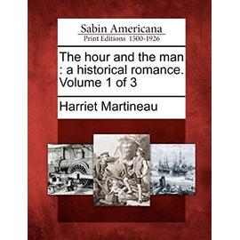 The Hour and the Man: A Historical Romance. Volume 1 of 3 - Harriet Martineau