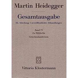 Gesamtausgabe Abt. 3 Unveröffentlichte Abhandlungen Bd. 75. Zu Hölderlin / Griechenlandreisen - Martin Heidegger