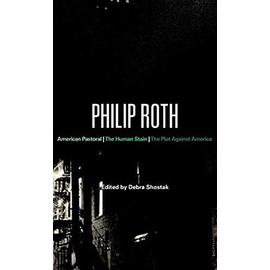 Philip Roth: American Pastoral, the Human Stain, the Plot Against America - Debra Shostak