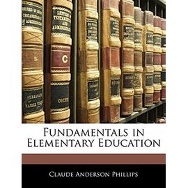 Fundamentals in Elementary Education - Phillips, Claude Anderson