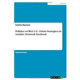 Politiker im Web 2.0 - Online-Strategien im sozialen Netzwerk Facebook - Kristina Reymann
