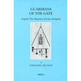 Guardians of the Gate: Angelic Vice Regency in Late Antiquity - Nathaniel Deutsch