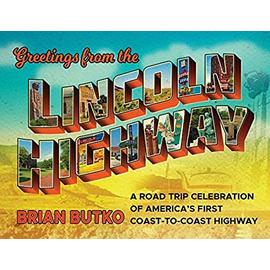 Greetings from the Lincoln Highway: A Road Trip Celebration of America's First Coast-To-Coast Highway - Brian Butko
