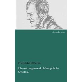 Übersetzungen und philosophische Schriften - Friedrich Hölderlin