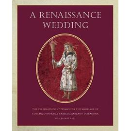 A Renaissance Wedding: The Celebrations at Pesaro for the Marriage of Costanzo Sforza & Camilla Marzano D'Aragona (26-30 May 1475) - Jane Bridgeman