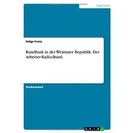 Franz, H: Rundfunk in der Weimarer Republik. Der Arbeiter-Ra