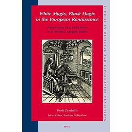 White Magic, Black Magic in the European Renaissance: From Ficino, Pico, Della Porta to Trithemius, Agrippa, Bruno - Zambelli