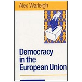 Democracy in the European Union: Theory, Practice and Reform - Alex J. F. Warleigh-Lack