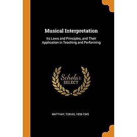 Musical Interpretation: Its Laws and Principles, and Their Application in Teaching and Performing - Tobias Matthay