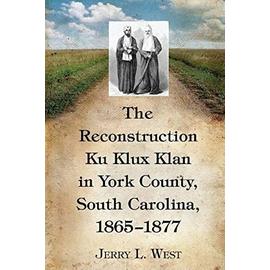 West, J:  The Reconstruction Ku Klux Klan in York County, So