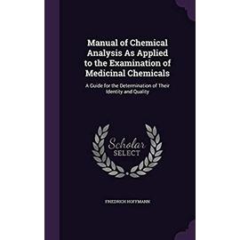 Manual of Chemical Analysis as Applied to the Examination of Medicinal Chemicals: A Guide for the Determination of Their Identity and Quality - Hoffmann, Friedrich