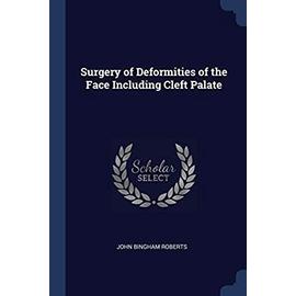 Surgery of Deformities of the Face Including Cleft Palate - John Bingham Roberts