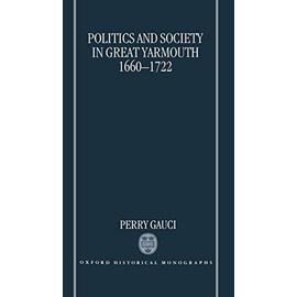 Politics and Society in Great Yarmouth 1660-1722 - Perry Gauci
