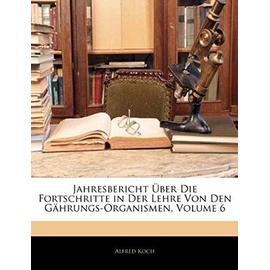 Jahresbericht Uber Die Fortschritte in Der Lehre Von Den Gahrungs-Organismen, Volume 6 - Alfred Koch